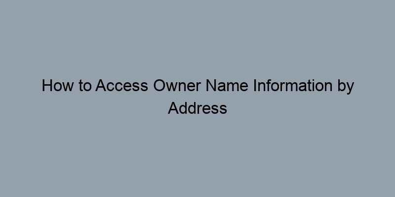 How to Access Owner Name Information by Address Online