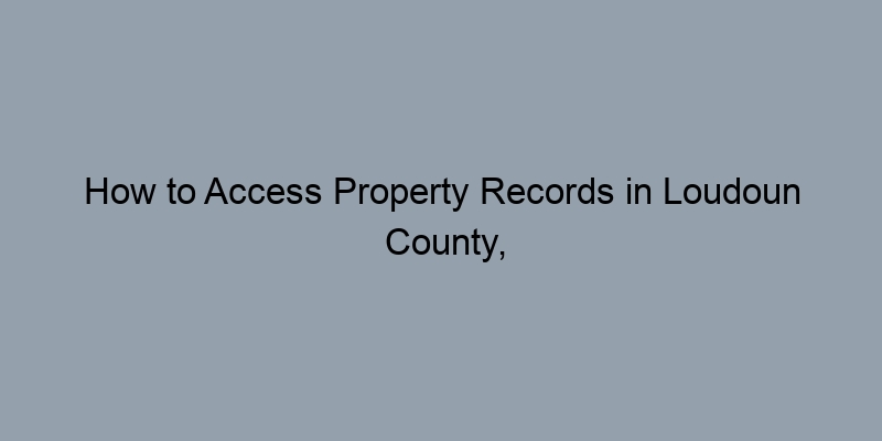 How to Access Property Records in Loudoun County, Virginia by Address