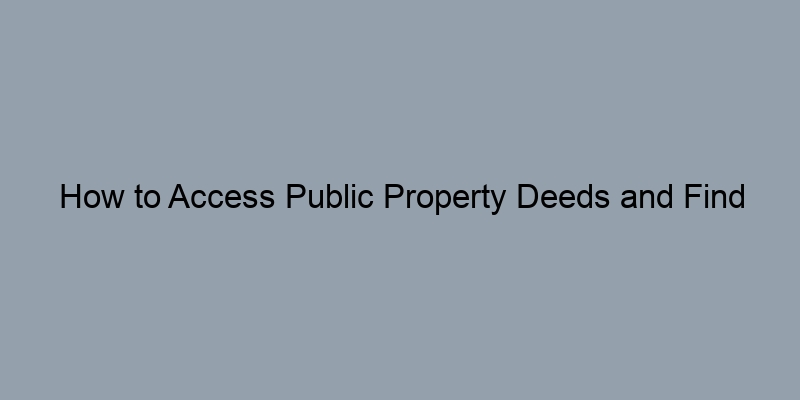 How to Access Public Property Deeds and Find Owners Easily How to Access Public Property Deeds and Find Owners Easily