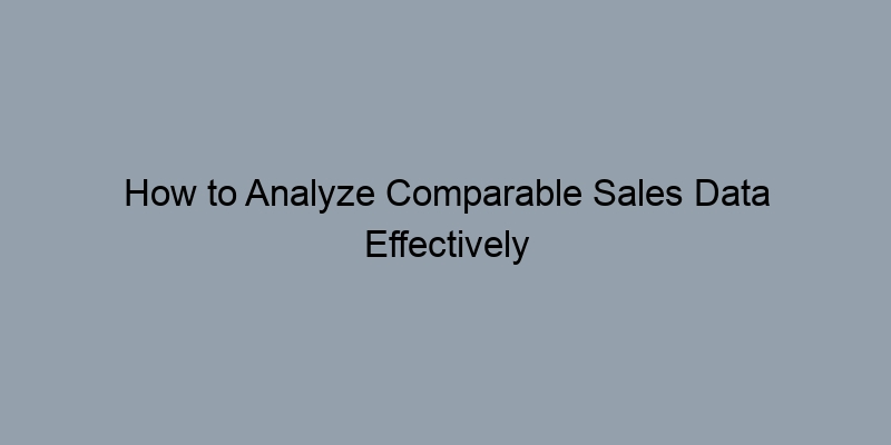 How to Analyze Comparable Sales Data Effectively