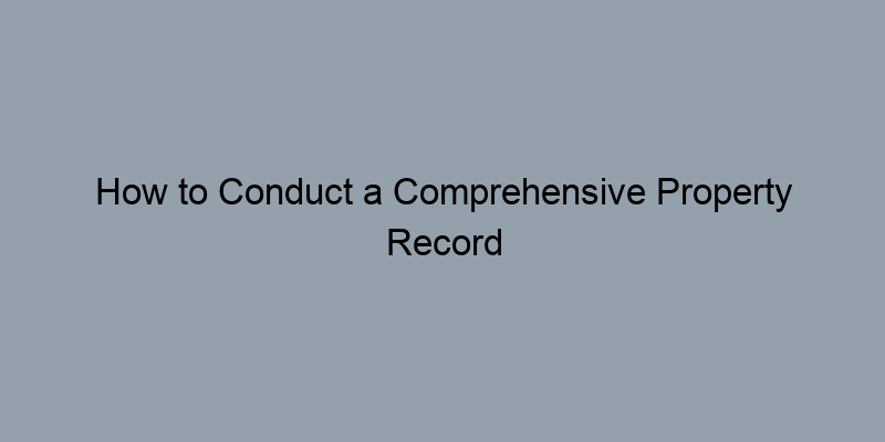 How to Conduct a Comprehensive Property Record Search Online