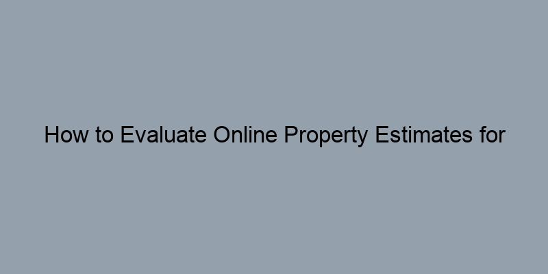 How to Evaluate Online Property Estimates for Accuracy