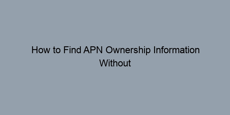 How to Find APN Ownership Information Without Breaking the Bank How to Find APN Ownership Information Without Breaking the Bank