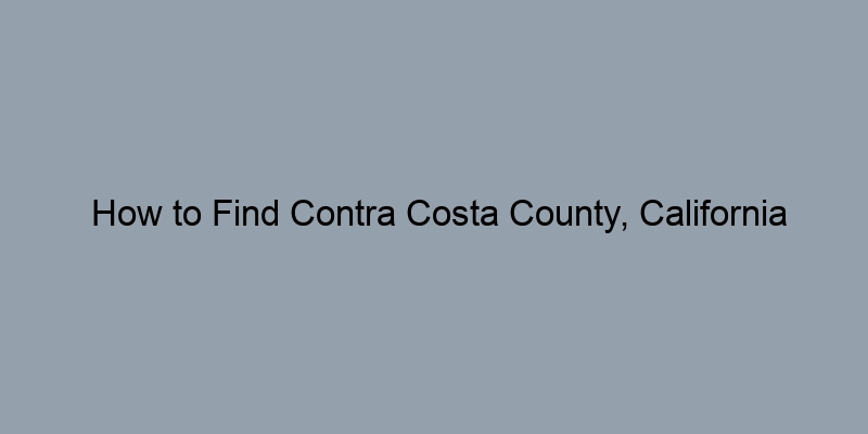 How to Find Contra Costa County, California Property Records by Address How to Find Contra Costa County, California Property Records by Address