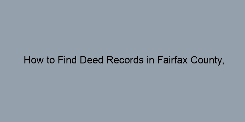 How to Find Deed Records in Fairfax County, Virginia: A Complete Guide How to Find Deed Records in Fairfax County, Virginia: A Complete Guide