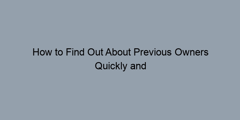 How to Find Out About Previous Owners Quickly and Easily