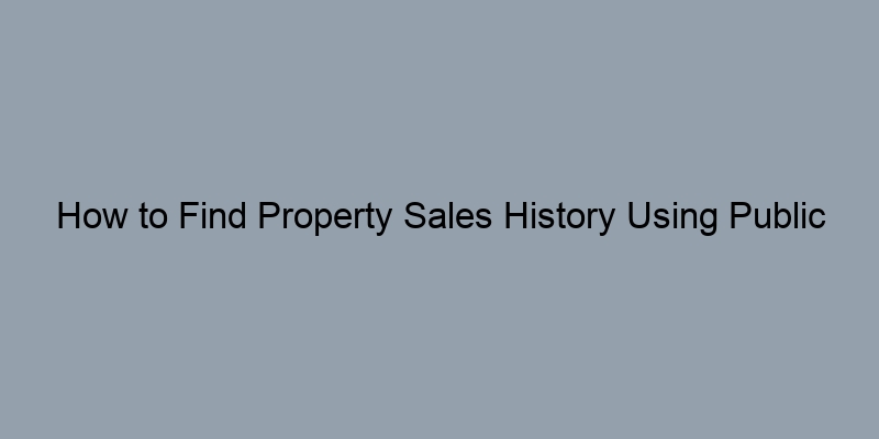 How to Find Property Sales History Using Public Records How to Find Property Sales History Using Public Records