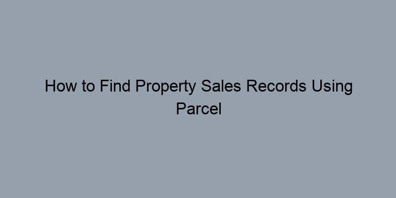 How to Find Property Sales Records Using Parcel or APN Numbers How to Find Property Sales Records Using Parcel or APN Numbers