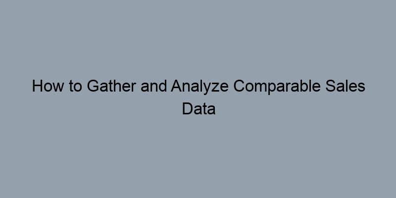 How to Gather and Analyze Comparable Sales Data for Your Home