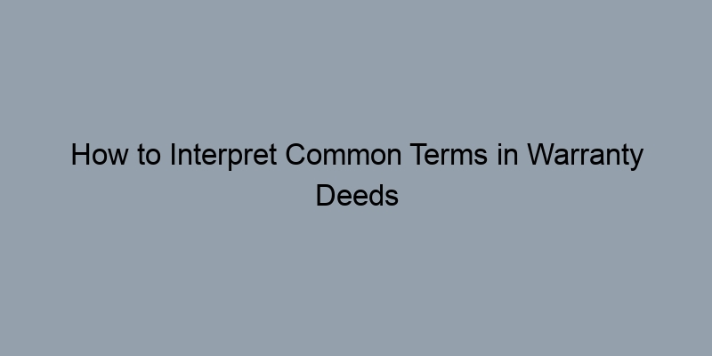 How to Interpret Common Terms in Warranty Deeds How to Interpret Common Terms in Warranty Deeds