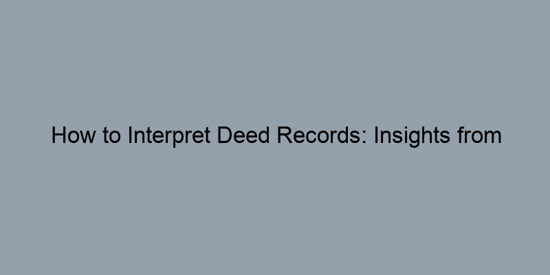 How to Interpret Deed Records: Insights from County Clerks How to Interpret Deed Records: Insights from County Clerks