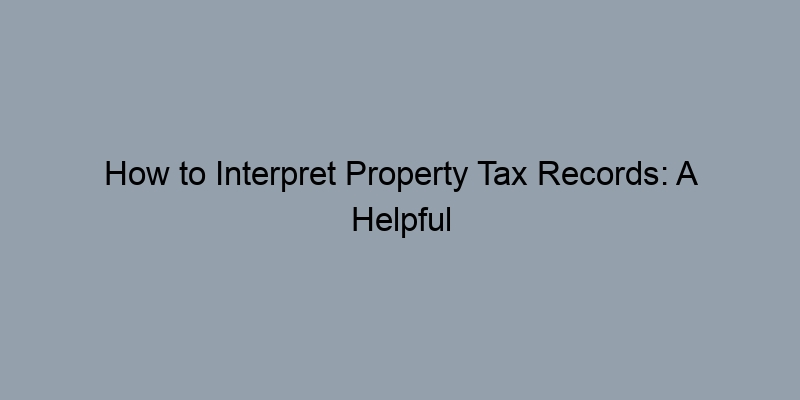 How to Interpret Property Tax Records: A Helpful Breakdown How to Interpret Property Tax Records: A Helpful Breakdown