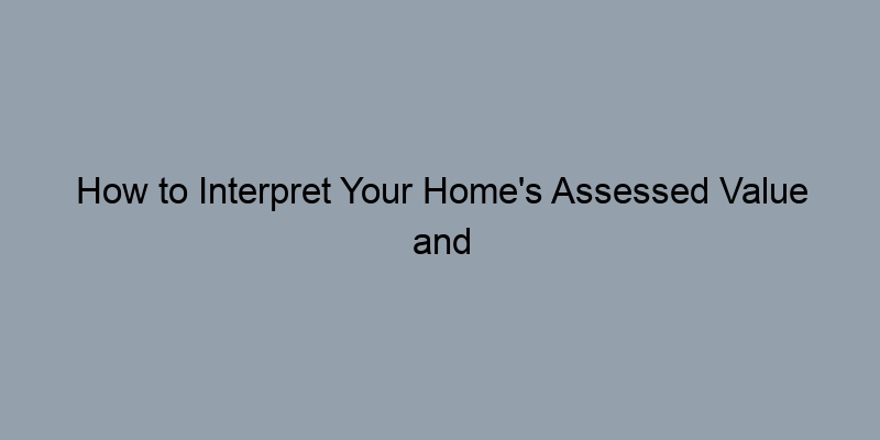 How to Interpret Your Home's Assessed Value and Market Value How to Interpret Your Home's Assessed Value and Market Value