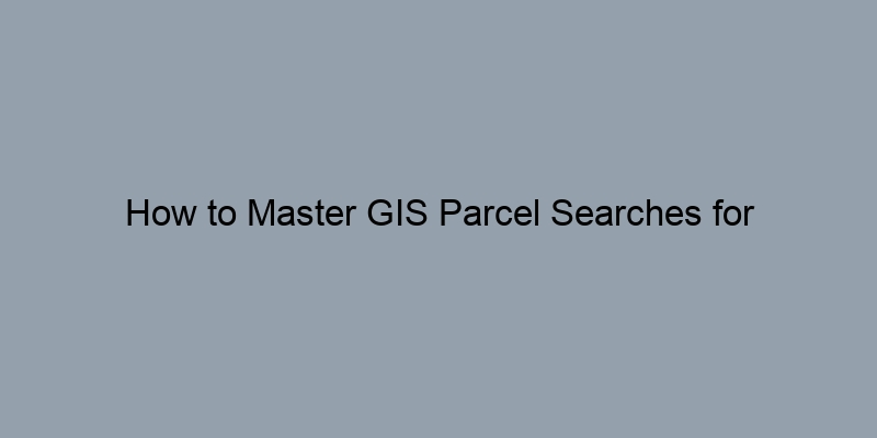 How to Master GIS Parcel Searches for Comprehensive Property Record Access How to Master GIS Parcel Searches for Comprehensive Property Record Access