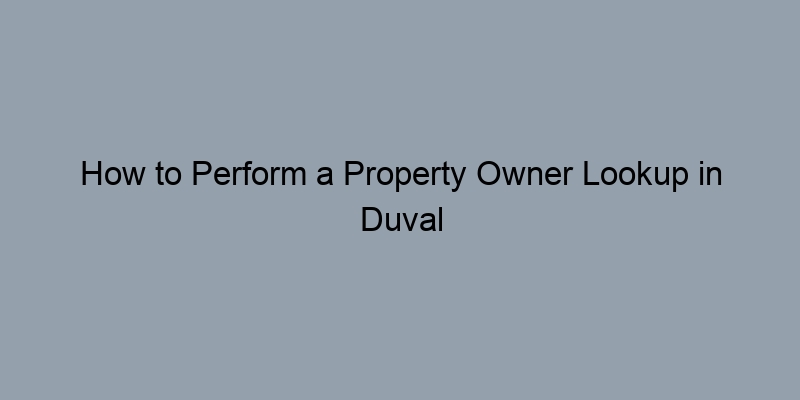 How to Perform a Property Owner Lookup in Duval County, Florida by Address How to Perform a Property Owner Lookup in Duval County, Florida by Address