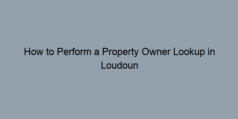 How to Perform a Property Owner Lookup in Loudoun County, Virginia by Address How to Perform a Property Owner Lookup in Loudoun County, Virginia by Address