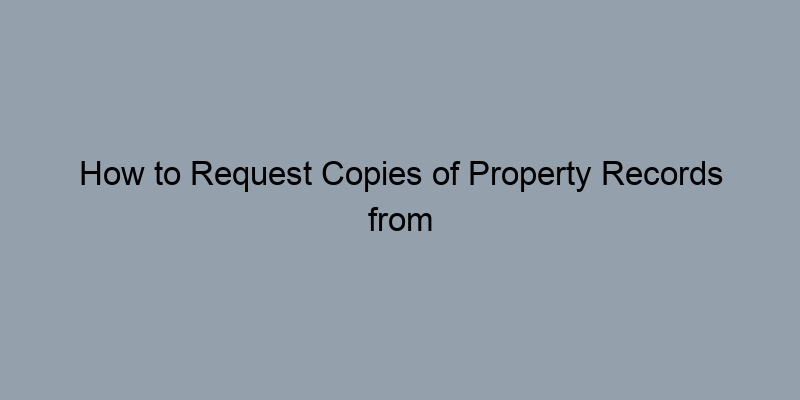 How to Request Copies of Property Records from Your Clerk of Court How to Request Copies of Property Records from Your Clerk of Court