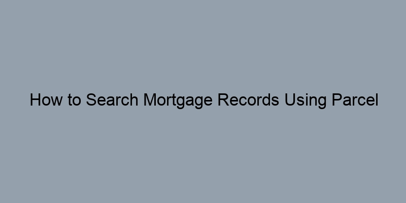 How to Search Mortgage Records Using Parcel Numbers (APN)