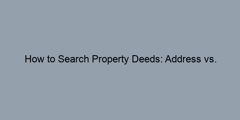 How to Search Property Deeds: Address vs. Parcel/APN Explained How to Search Property Deeds: Address vs. Parcel/APN Explained