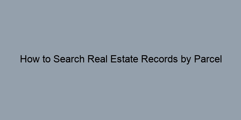 How to Search Real Estate Records by Parcel Number (APN) How to Search Real Estate Records by Parcel Number (APN)