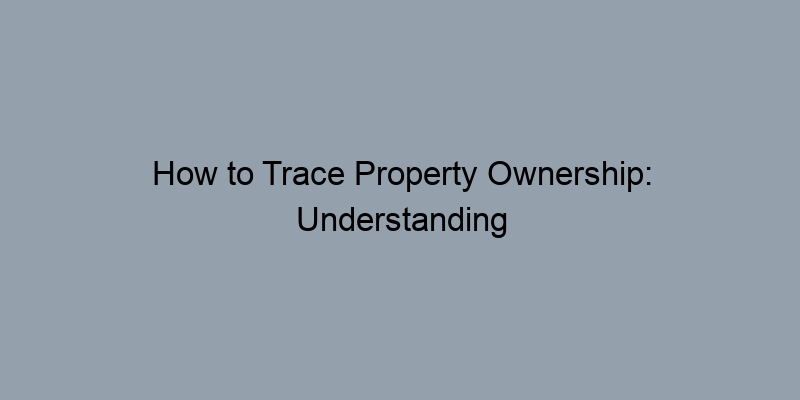 How to Trace Property Ownership: Understanding Public Records How to Trace Property Ownership: Understanding Public Records