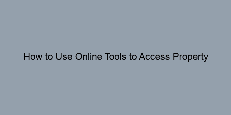 How to Use Online Tools to Access Property Records Efficiently How to Use Online Tools to Access Property Records Efficiently