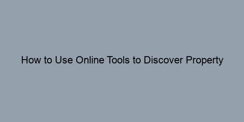 How to Use Online Tools to Discover Property Owner Information