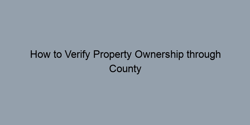 How to Verify Property Ownership through County Records