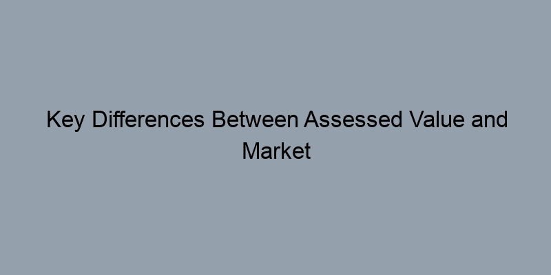 Key Differences Between Assessed Value and Market Value Key Differences Between Assessed Value and Market Value