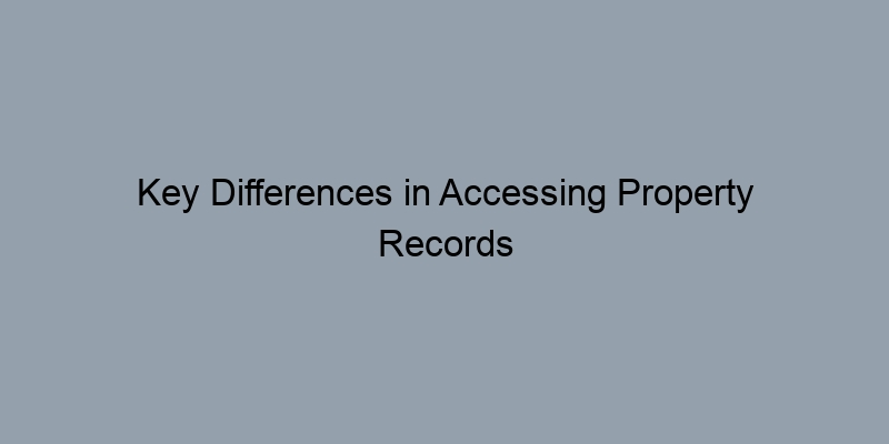 Key Differences in Accessing Property Records Across Different States Key Differences in Accessing Property Records Across Different States