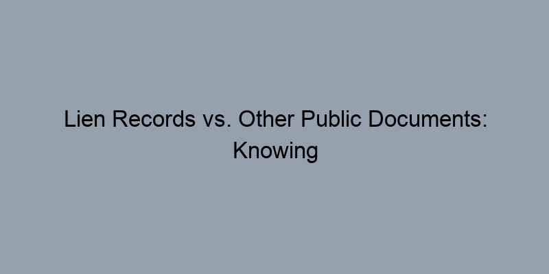 Lien Records vs. Other Public Documents: Knowing the Difference Lien Records vs. Other Public Documents: Knowing the Difference