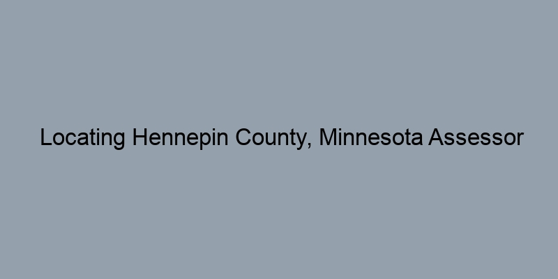 Locating Hennepin County, Minnesota Assessor Information: A Practical Guide Locating Hennepin County, Minnesota Assessor Information: A Practical Guide