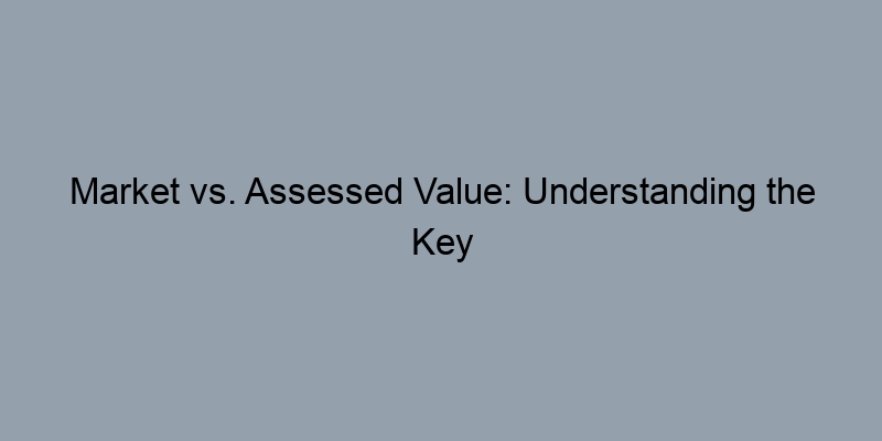 Market vs. Assessed Value: Understanding the Key Differences