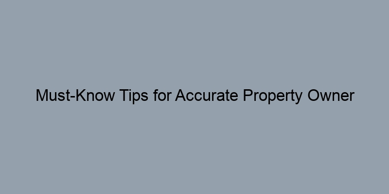 Must-Know Tips for Accurate Property Owner Searches by Address Must-Know Tips for Accurate Property Owner Searches by Address