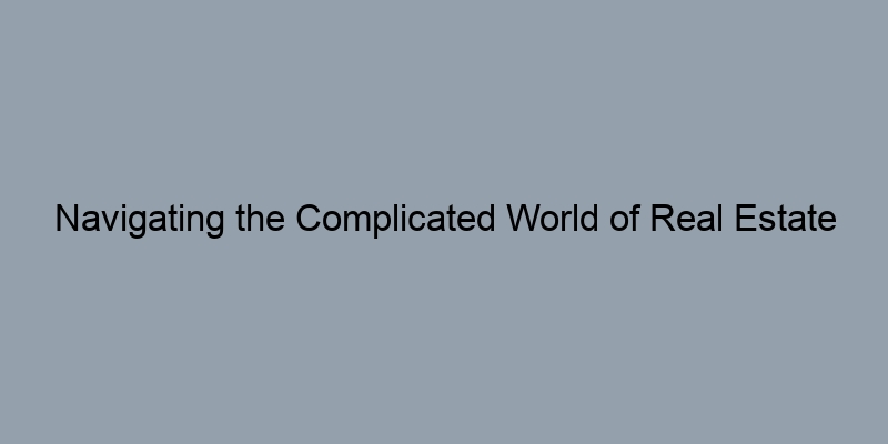 Navigating the Complicated World of Real Estate Value Estimations