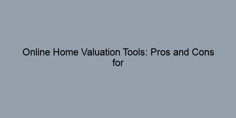 Online Home Valuation Tools: Pros and Cons for Home Equity Estimation