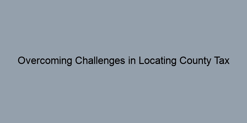 Overcoming Challenges in Locating County Tax Records