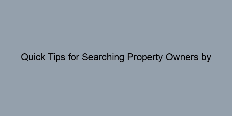 Quick Tips for Searching Property Owners by Address Effectively Quick Tips for Searching Property Owners by Address Effectively