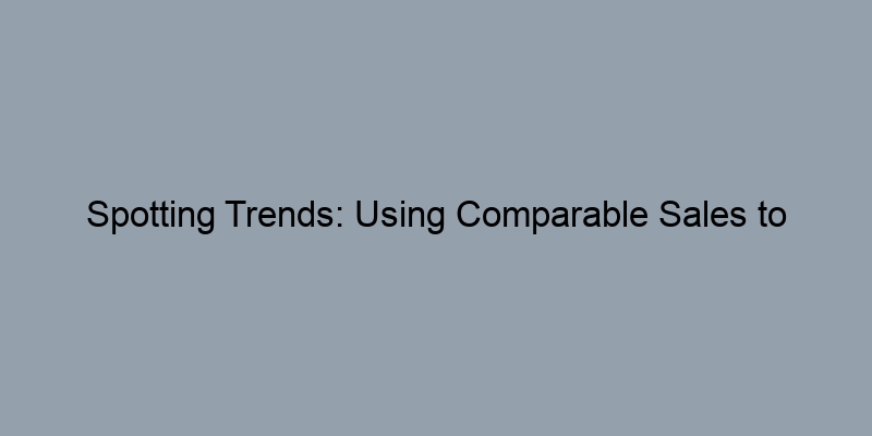Spotting Trends: Using Comparable Sales to Predict Home Values Spotting Trends: Using Comparable Sales to Predict Home Values