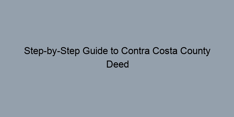 Step-by-Step Guide to Contra Costa County Deed Records for Property Owners Step-by-Step Guide to Contra Costa County Deed Records for Property Owners