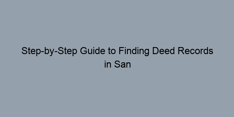 Step-by-Step Guide to Finding Deed Records in San Bernardino County, California