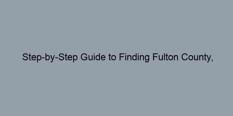 Step-by-Step Guide to Finding Fulton County, Georgia Deed Records Step-by-Step Guide to Finding Fulton County, Georgia Deed Records