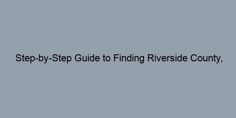 Step-by-Step Guide to Finding Riverside County, California Assessor Information