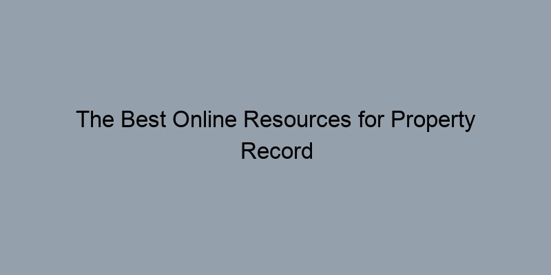The Best Online Resources for Property Record Searches