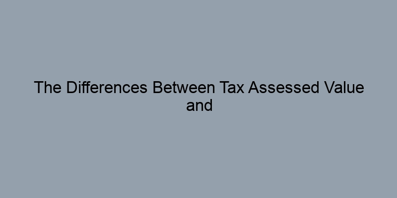 The Differences Between Tax Assessed Value and Market Value