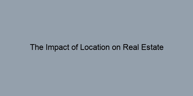 The Impact of Location on Real Estate Comparables: What to Consider