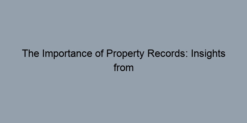 The Importance of Property Records: Insights from Assessor's Offices
