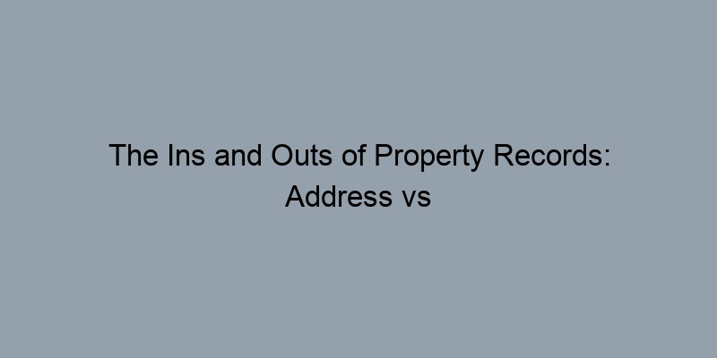 The Ins and Outs of Property Records: Address vs Parcel Numbers The Ins and Outs of Property Records: Address vs Parcel Numbers
