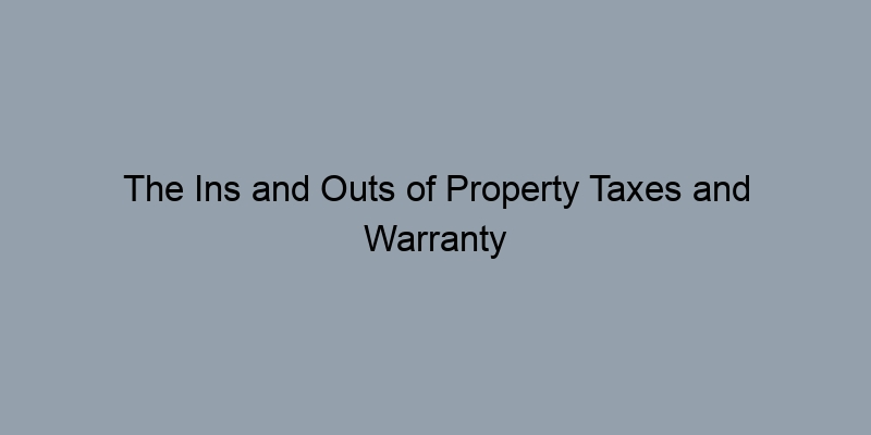 The Ins and Outs of Property Taxes and Warranty Deeds The Ins and Outs of Property Taxes and Warranty Deeds