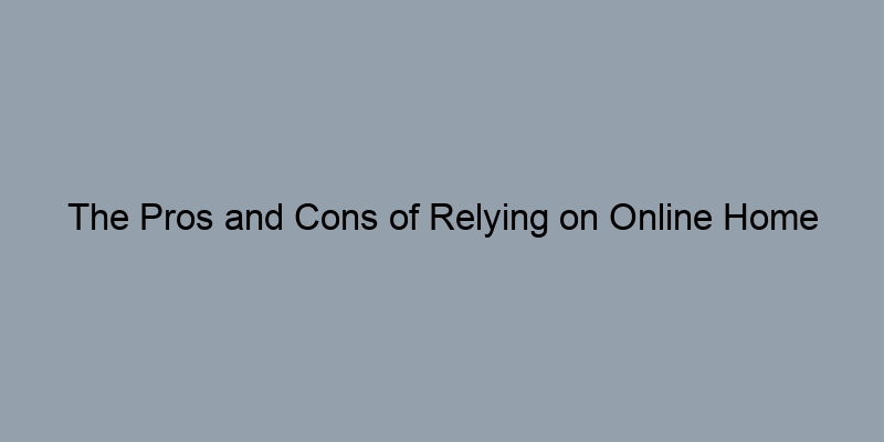 The Pros and Cons of Relying on Online Home Appraisals The Pros and Cons of Relying on Online Home Appraisals